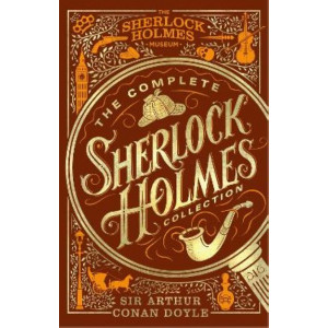 The Complete Sherlock Holmes Collection: An Official Sherlock Holmes Museum Product