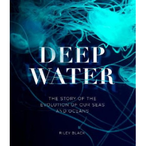 Deep Water: The Story of the Evolution of Our Seas and Oceans