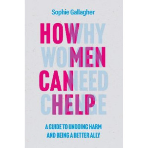How Men Can Help: A Guide to Undoing Harm and Being a Better Ally