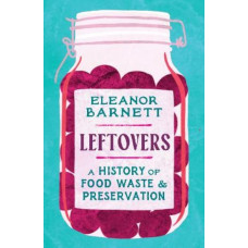 Leftovers: A History of Food Waste and Preservation
