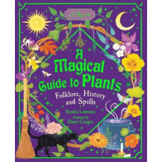A Magical Guide to Plants: Folklore, History and Spells