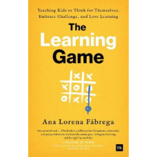 The Learning Game: Teaching Kids to Think for Themselves, Embrace Challenge, and Love Learning