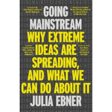 Going Mainstream: Why extreme ideas are spreading, and what we can do about it