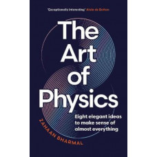 The Art of Physics: Eight elegant ideas to make sense of almost everything