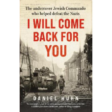 I Will Come Back for You: The undercover Jewish commando who helped defeat the Nazis