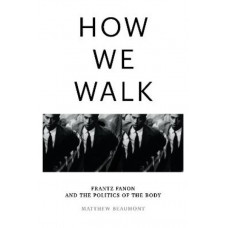 How We Walk: Frantz Fanon and the Politics of the Body