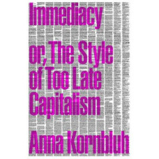 Immediacy, or The Style of Too Late Capitalism