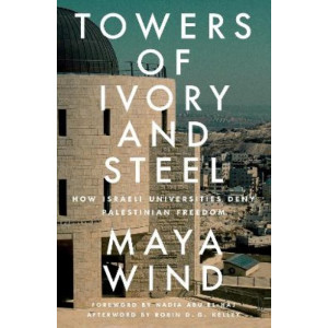 Towers of Ivory and Steel: How Israeli Universities Deny Palestinian Freedom