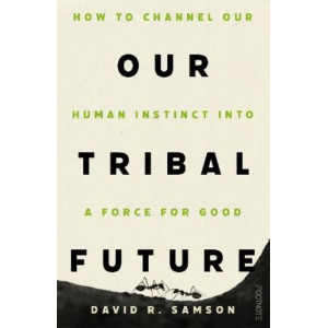 Our Tribal Future: How to channel our human instinct into a force for good