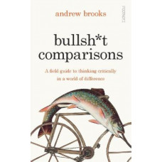 Bullsh*t Comparisons: A field guide to thinking critically in a world of difference