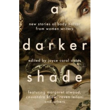 A Darker Shade: New Stories of Body Horror from Women Writers