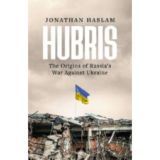 Hubris: The Origins of Russia's War Against Ukraine