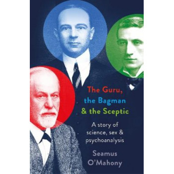 The Guru, the Bagman and the Sceptic: A Story of Science, Sex and Psychoanalysis