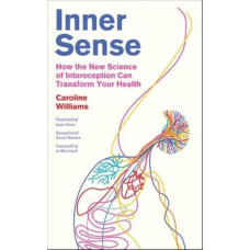 Inner Sense: How the New Science of Interoception Can Transform Your Health
