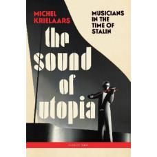 The Sound of Utopia: Musicians in the Time of Stalin