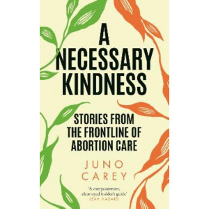 A Necessary Kindness: Stories From the Frontline of Abortion Care