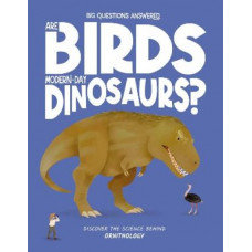 Are Birds Modern-Day Dinosaurs?: Discover the science behind ornithology
