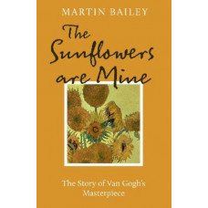 The Sunflowers are Mine: The Story of Van Gogh's Masterpiece