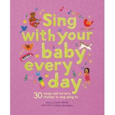 Sing With Your Baby Every Day: 30 songs and nursery rhymes to sing along to
