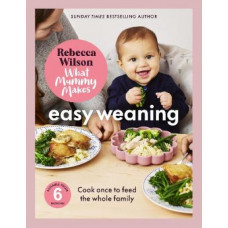 What Mummy Makes: Easy Weaning: Cook once to feed the whole family