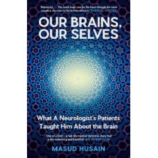 Our Brains, Our Selves: What a Neurologist's Patients Taught Him About the Brain