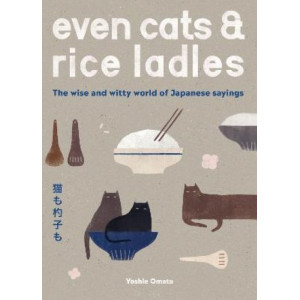 Even Cats and Rice Ladles: The Wise and Witty World of Japanese Sayings