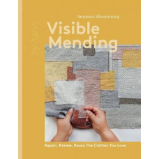 Visible Mending: Repair, Renew, Reuse The Clothes You Love