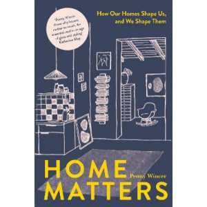 Home Matters: How Our Homes Shape Us, and We Shape Them
