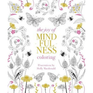 The Joy of Mindfulness Coloring: 50 Quotes and Designs to Help You Find Calm, Slow Down and Relax