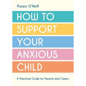 How to Support Your Anxious Child: A Practical Guide for Parents and Carers