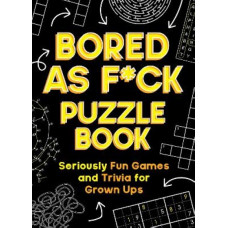 Bored As F*ck Puzzle Book: Seriously Fun Games and Trivia for Grown-Ups