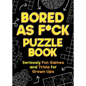 Bored As F*ck Puzzle Book: Seriously Fun Games and Trivia for Grown-Ups
