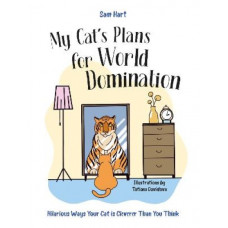 My Cat's Plans for World Domination: Hilarious Ways Your Cat is Cleverer Than You Think