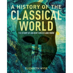 History of the Classical World, A: The Story of Ancient Greece and Rome