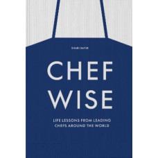 Chefwise, Life Lessons from Leading Chefs Around the World