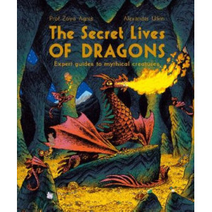 The Secret Lives of Dragons: Expert Guides to Mythical Creatures