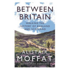 Between Britain: Walking the History of England and Scotland