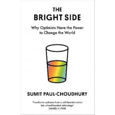 The Bright Side: Why Optimists Have the Power to Change the World