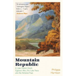 Mountain Republic: A Lake District Parish - Eighteen Men, The Lake Poets and the National Trust