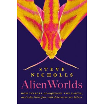 Alien Worlds: How insects conquered the Earth, and why their fate will determine our future