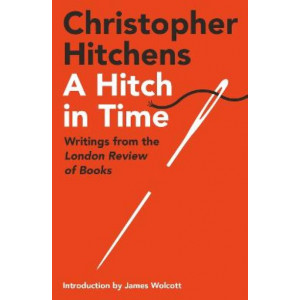 Hitch in Time, A : Writings from the London Review of Books