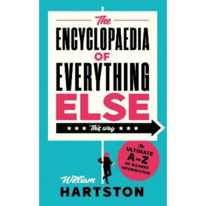 Encyclopaedia of Everything Else, The : The Ultimate A-Z of Bizarre Information
