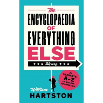 Encyclopaedia of Everything Else, The : The Ultimate A-Z of Bizarre Information