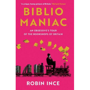 Bibliomaniac: An Obsessive's Tour of the Bookshops of Britain