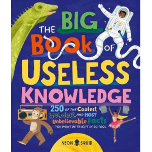 The Big Book of Useless Knowledge: 250 of the Coolest, Weirdest, and Most Unbelievable Facts You Won't Be Taught in School