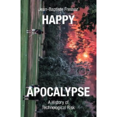 Happy Apocalypse: A History of Technological Risk