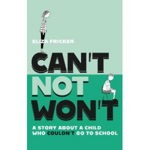 Can't Not Won't: A Story About A Child Who Couldn't Go To School