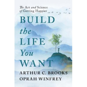 Build the Life You Want: The Art and Science of Getting Happier
