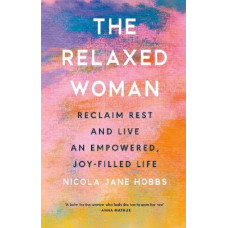 The Relaxed Woman: Reclaim Rest and Live an Empowered, Joy-filled Life