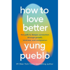 How To Love Better: The Path from Personal Growth to Deep Connection